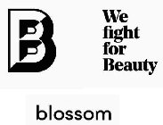 B BLOSSOM WE FIGHT FOR BEAUTY