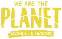 WE ARE THE PLANET NATURAL & UNIQUE