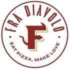FRA DIAVOLO EAT PIZZA, MAKE LOVE