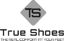 TS TRUE SHOES THE REAL COMFORT AT YOUR FEET