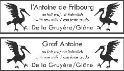 L'ANTOINE DE FRIBOURG AU LAIT CRU / MIT ROHMILCH WITH RAW MILK / CON LATTE CRUDO DE LA GRUYÈRE / GLÂNE GRAF ANTOINE