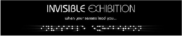 INVISIBLE EXHIBITION WHEN YOUR SENSES LEAD YOU...