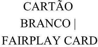 CARTÃO BRANCO | FAIRPLAY CARD