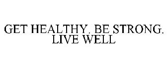 GET HEALTHY. BE STRONG. LIVE WELL