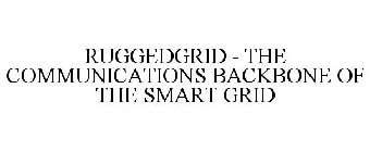 RUGGEDGRID - THE COMMUNICATIONS BACKBONE OF THE SMART GRID