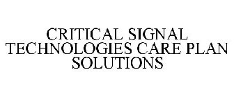 CRITICAL SIGNAL TECHNOLOGIES CARE PLAN SOLUTIONS