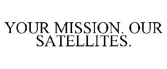 YOUR MISSION. OUR SATELLITES.