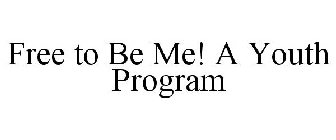 FREE TO BE ME! A YOUTH PROGRAM