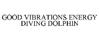 GOOD VIBRATIONS ENERGY DIVING DOLPHIN