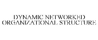 DYNAMIC NETWORKED ORGANIZATIONAL STRUCTURE