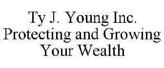 TY J. YOUNG INC. PROTECTING AND GROWING YOUR WEALTH