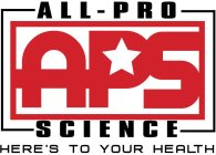 APS ALL-PRO SCIENCE HERE'S TO YOUR HEALTH