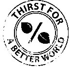THIRST FOR A BETTER WORLD