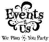 EVENTS R US WE PLAN YOU PARTY