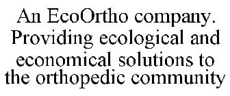 AN ECOORTHO COMPANY. PROVIDING ECOLOGICAL AND ECONOMICAL SOLUTIONS TO THE ORTHOPEDIC COMMUNITY