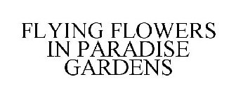 FLYING FLOWERS IN PARADISE GARDENS