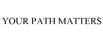 YOUR PATH MATTERS
