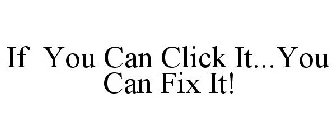 IF YOU CAN CLICK IT...YOU CAN FIX IT!