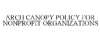 ARCH CANOPY POLICY FOR NONPROFIT ORGANIZATIONS