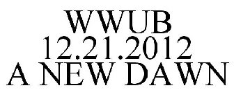 WWUB 12.21.2012 A NEW DAWN