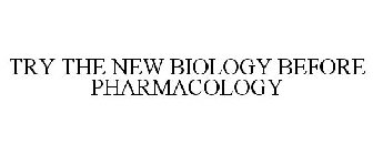 TRY THE NEW BIOLOGY BEFORE PHARMACOLOGY