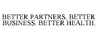BETTER PARTNERS. BETTER BUSINESS. BETTER HEALTH.