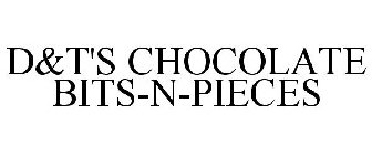 D&T'S CHOCOLATE BITS-N-PIECES