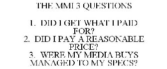 THE MMI 3 QUESTIONS 1. DID I GET WHAT I PAID FOR? 2. DID I PAY A REASONABLE PRICE? 3. WERE MY MEDIA BUYS MANAGED TO MY SPECS?