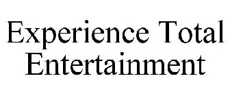 EXPERIENCE TOTAL ENTERTAINMENT