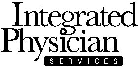 INTEGRATED PHYSICIAN SERVICES