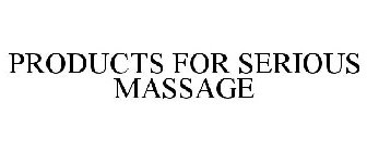 PRODUCTS FOR SERIOUS MASSAGE