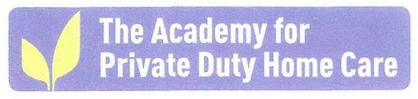 THE ACADEMY FOR PRIVATE DUTY HOME CARE