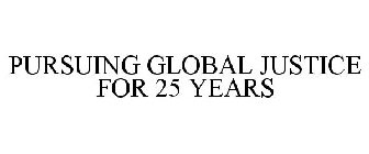 PURSUING GLOBAL JUSTICE FOR 25 YEARS