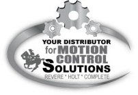 YOUR DISTRIBUTOR FOR MOTION CONTROL SOLUTIONS REVERE * HOLT * COMPLETE