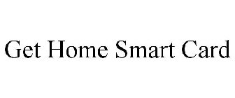 GET HOME SMART CARD