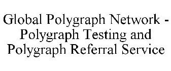 GLOBAL POLYGRAPH NETWORK - POLYGRAPH TESTING AND POLYGRAPH REFERRAL SERVICE