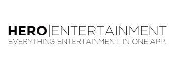 HERO ENTERTAINMENT EVERYTHING ENTERTAINMENT, IN ONE APP.