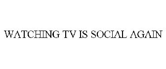 WATCHING TV IS SOCIAL AGAIN