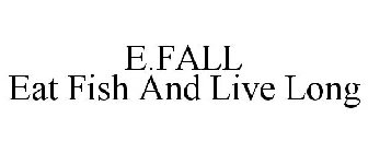 E.FALL EAT FISH AND LIVE LONG