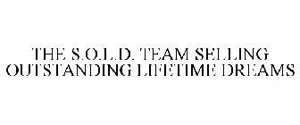 THE S.O.L.D. TEAM SELLING OUTSTANDING LIFETIME DREAMS