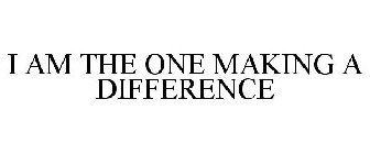 I AM THE ONE MAKING A DIFFERENCE