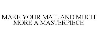 MAKE YOUR MAIL AND MUCH MORE A MASTERPIECE