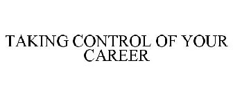 TAKING CONTROL OF YOUR CAREER