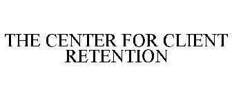 THE CENTER FOR CLIENT RETENTION