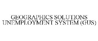 GEOGRAPHICS SOLUTIONS UNEMPLOYMENT SYSTEM (GUS)