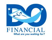DO FINANCIAL WHAT ARE YOU WAITING FOR?