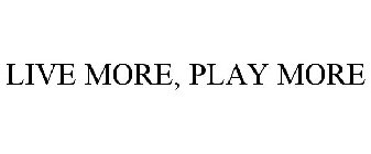 LIVE MORE, PLAY MORE