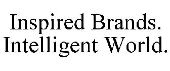 INSPIRED BRANDS. INTELLIGENT WORLD.