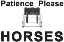 HORSES PATIENCE PLEASE