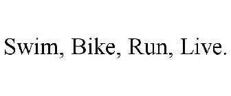 SWIM, BIKE, RUN, LIVE.